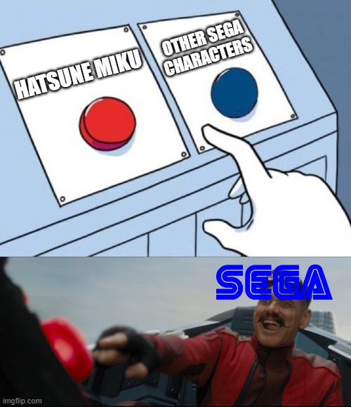 the chose the AI girl over the rest of their creations | OTHER SEGA CHARACTERS; HATSUNE MIKU | image tagged in robotnik button,sonic the hedgehog,hatsune miku,sega,pingas,dr eggman | made w/ Imgflip meme maker