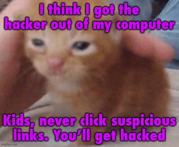 Herbert | I think I got the hacker out of my computer; Kids, never click suspicious links. You’ll get hacked | image tagged in herbert | made w/ Imgflip meme maker