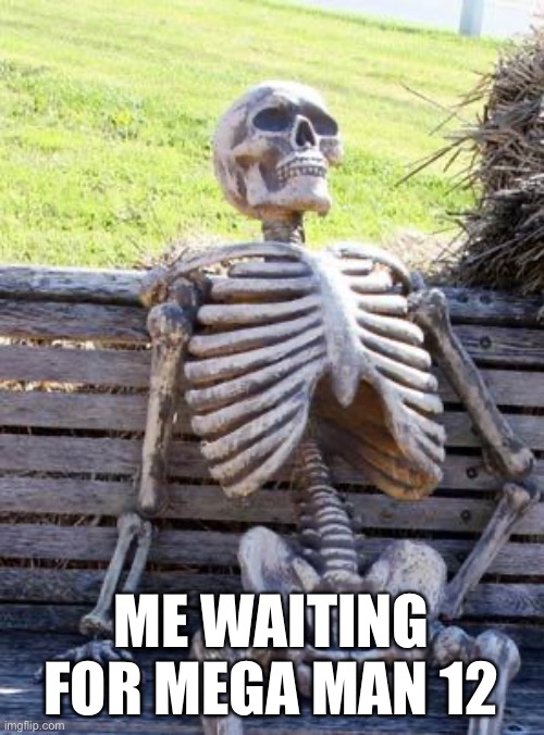 Capcom Is Ignoring Him | ME WAITING FOR MEGA MAN 12 | image tagged in memes,waiting skeleton | made w/ Imgflip meme maker
