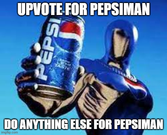 pepsiman | UPVOTE FOR PEPSIMAN; DO ANYTHING ELSE FOR PEPSIMAN | image tagged in pepsiman | made w/ Imgflip meme maker