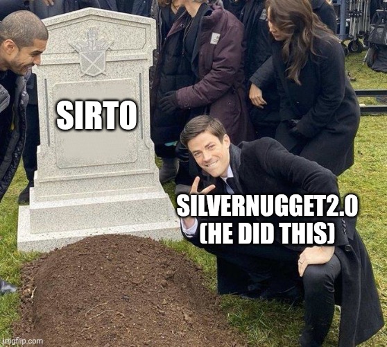 SIRT0 SILVERNUGGET2.0 (HE DID THIS) | image tagged in grant gustin gravestone | made w/ Imgflip meme maker