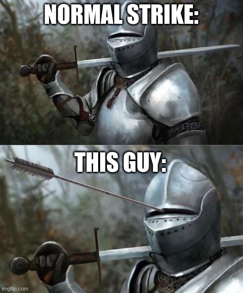 Medieval Knight with Arrow In Eye Slot | NORMAL STRIKE: THIS GUY: | image tagged in medieval knight with arrow in eye slot | made w/ Imgflip meme maker