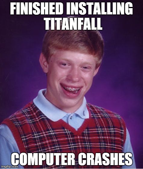 Bad Luck Brian | FINISHED INSTALLING TITANFALL COMPUTER CRASHES | image tagged in memes,bad luck brian | made w/ Imgflip meme maker