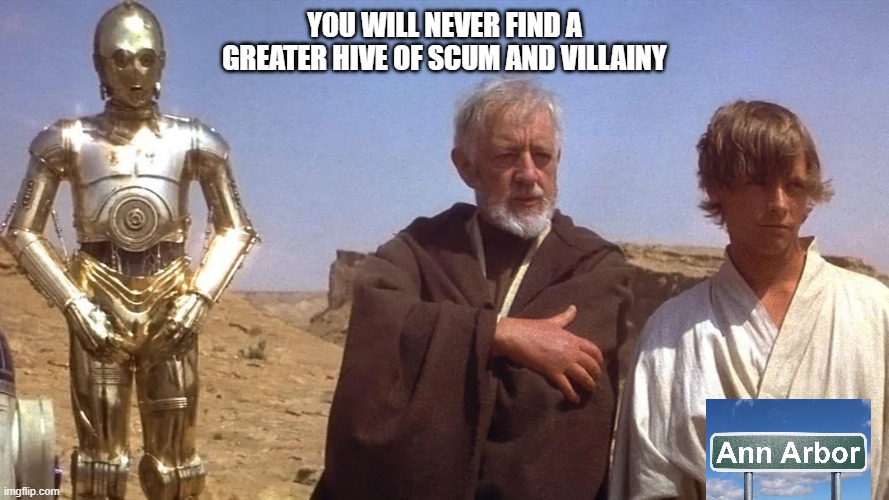 michigan football cheating | YOU WILL NEVER FIND A GREATER HIVE OF SCUM AND VILLAINY | image tagged in michigan football,star wars | made w/ Imgflip meme maker