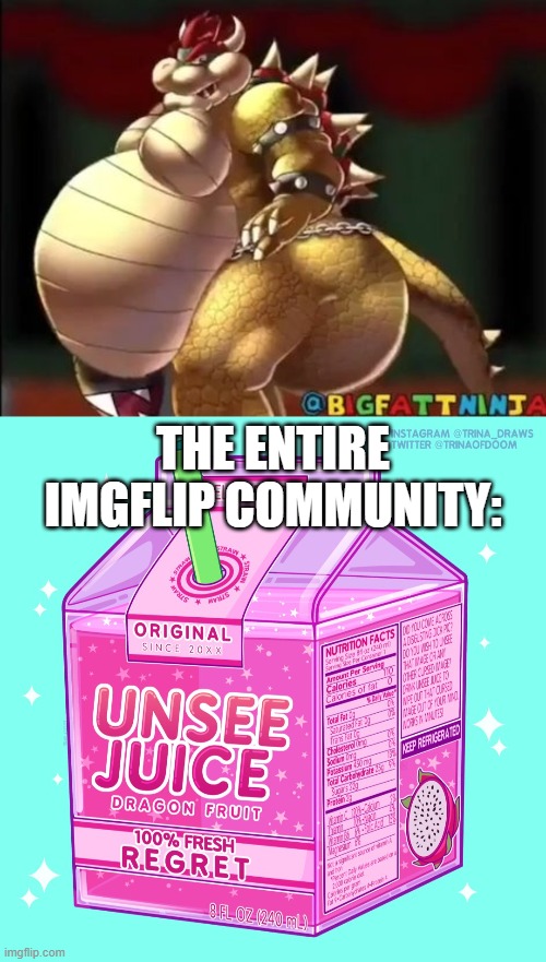 First upvote begging, then furries, then Cocomelon, and now 9geor3. | THE ENTIRE IMGFLIP COMMUNITY: | image tagged in bowser fart photo meme,unsee juice,9geor3,bowser,bowser fart,funny memes | made w/ Imgflip meme maker