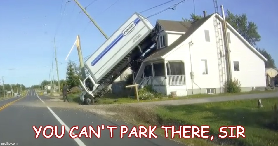 Bad Parking | YOU CAN'T PARK THERE, SIR | image tagged in memes | made w/ Imgflip meme maker