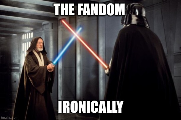 Yeah | THE FANDOM; IRONICALLY | image tagged in star wars duel | made w/ Imgflip meme maker