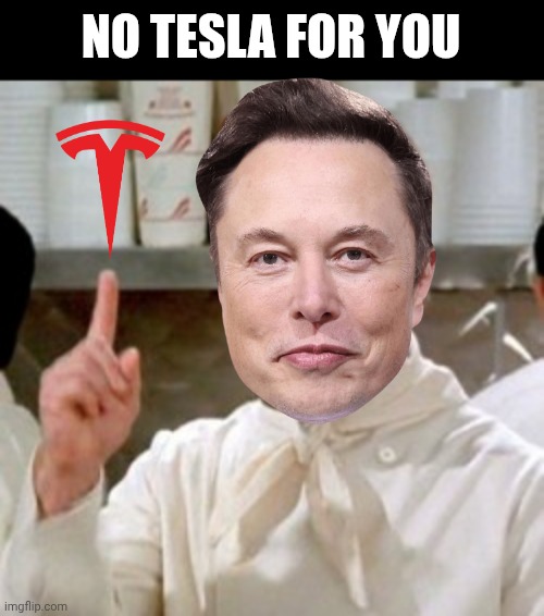Soup Nazi | NO TESLA FOR YOU | image tagged in soup nazi,tesla,elon musk,nazi | made w/ Imgflip meme maker