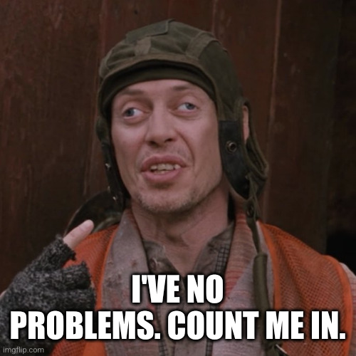 lazy eye steve | I'VE NO PROBLEMS. COUNT ME IN. | image tagged in lazy eye steve | made w/ Imgflip meme maker