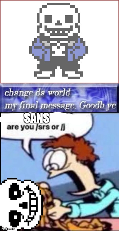 Shitpost! | SANS | image tagged in change da world my final message goodb ye template,garfield are you /srs or /j,sans | made w/ Imgflip meme maker