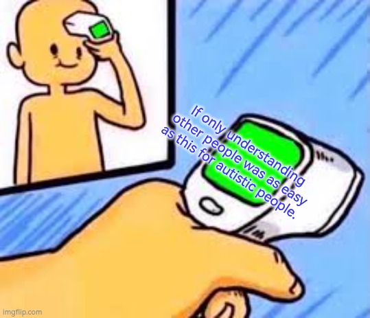 If only understanding other people was as easy as scanning them for autistic people | If only understanding other people was as easy as this for autistic people. | image tagged in autism,understand,communication | made w/ Imgflip meme maker