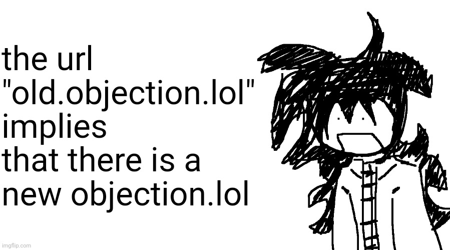 "lava is hot" | the url "old.objection.lol" implies that there is a new objection.lol | image tagged in another bullshit template no one gaf about | made w/ Imgflip meme maker