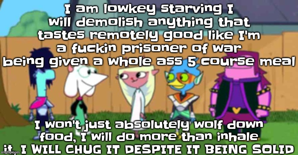 dell toe ruin | I am lowkey starving I will demolish anything that tastes remotely good like I'm a fu‍ckin prisoner of war being given a whole ass 5 course meal; I won't just absolutely wolf down food, I will do more than inhale it, I WILL CHUG IT DESPITE IT BEING SOLID | image tagged in dell toe ruin | made w/ Imgflip meme maker