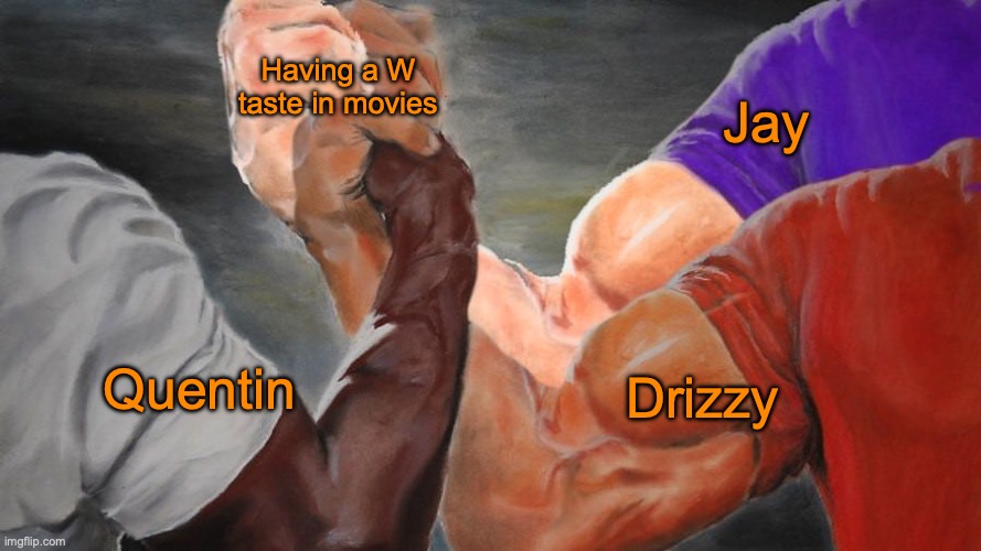 They know some good movies that a lot of users here don't know, especially Quentin | Having a W taste in movies; Jay; Drizzy; Quentin | image tagged in epic handshake three way | made w/ Imgflip meme maker