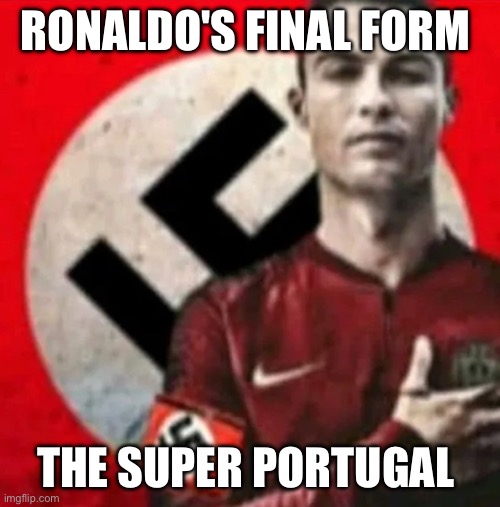 He changed sides | RONALDO'S FINAL FORM; THE SUPER PORTUGAL | image tagged in cristiano ronaldo,nazi,dark humor | made w/ Imgflip meme maker