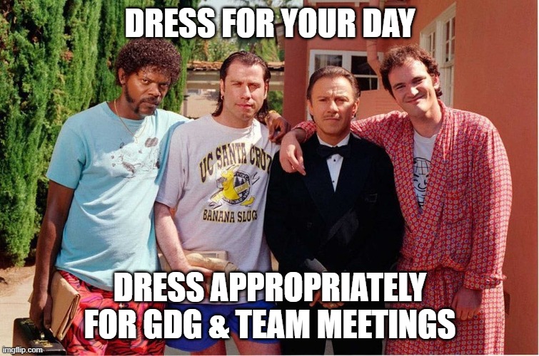 Pulp Dresscode | DRESS FOR YOUR DAY; DRESS APPROPRIATELY FOR GDG & TEAM MEETINGS | image tagged in pulp dresscode | made w/ Imgflip meme maker