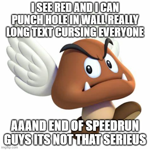 speedrun msmg end | I SEE RED AND I CAN PUNCH HOLE IN WALL REALLY LONG TEXT CURSING EVERYONE; AAAND END OF SPEEDRUN GUYS ITS NOT THAT SERIEUS | image tagged in grimnemo anouncement template | made w/ Imgflip meme maker