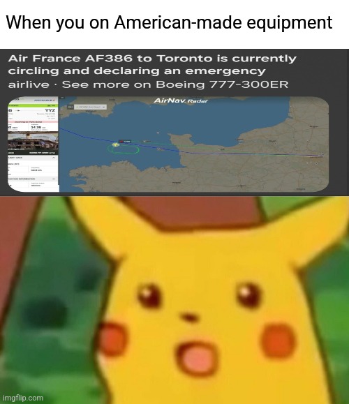 Can't keep the planes in the sky without *cough cough* I | When you on American-made equipment | image tagged in surprised pikachu,airplane,planes | made w/ Imgflip meme maker