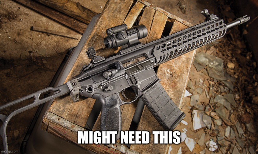 Assault rifle | MIGHT NEED THIS | image tagged in assault rifle | made w/ Imgflip meme maker
