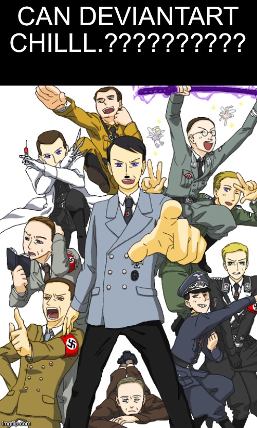 I'd say this is amazing if these people werent nazis | CAN DEVIANTART CHILLL.?????????? | made w/ Imgflip meme maker