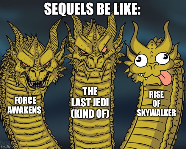 Three-headed Dragon | SEQUELS BE LIKE: FORCE AWAKENS THE LAST JEDI (KIND OF) RISE OF SKYWALKER | image tagged in three-headed dragon | made w/ Imgflip meme maker