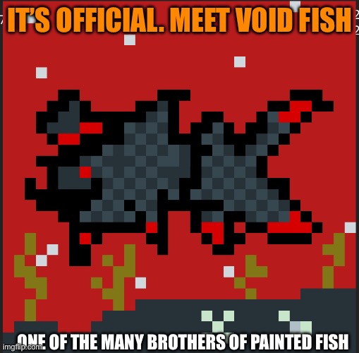 Void is a new OC of mine | IT’S OFFICIAL. MEET VOID FISH; ONE OF THE MANY BROTHERS OF PAINTED FISH | made w/ Imgflip meme maker