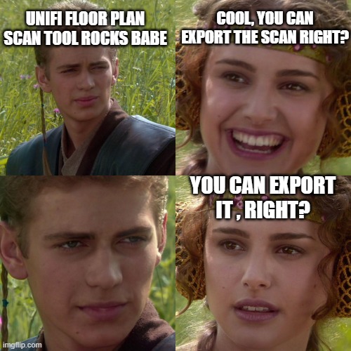Anakin Padme 4 Panel | UNIFI FLOOR PLAN SCAN TOOL ROCKS BABE; COOL, YOU CAN EXPORT THE SCAN RIGHT? YOU CAN EXPORT IT , RIGHT? | image tagged in anakin padme 4 panel | made w/ Imgflip meme maker