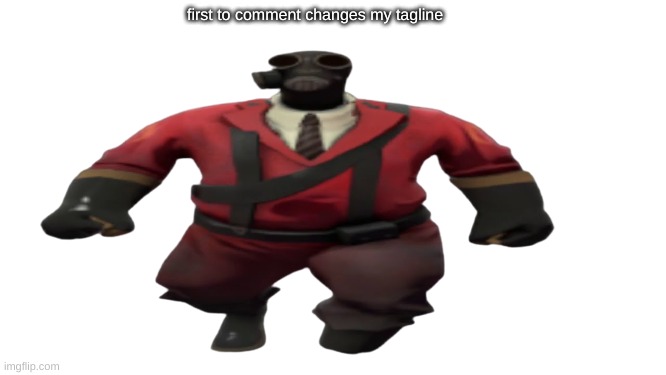 ''Hey guys TF2 Pyro here'' but better | first to comment changes my tagline | image tagged in ''hey guys tf2 pyro here'' but better | made w/ Imgflip meme maker
