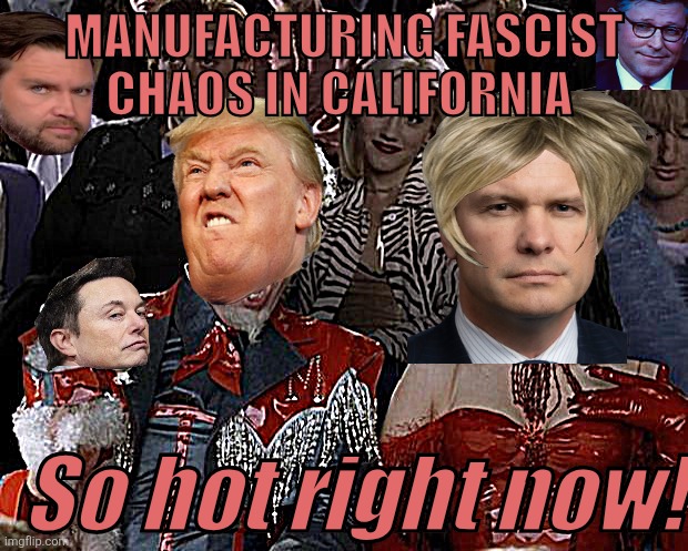 Dictator from day one | MANUFACTURING FASCIST CHAOS IN CALIFORNIA; So hot right now! | image tagged in memes,mugatu so hot right now,trump,gop,maga | made w/ Imgflip meme maker