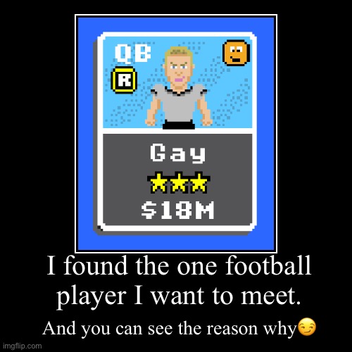 Football is LGPT | I found the one football player I want to meet. | And you can see the reason why? | image tagged in funny,demotivationals | made w/ Imgflip demotivational maker