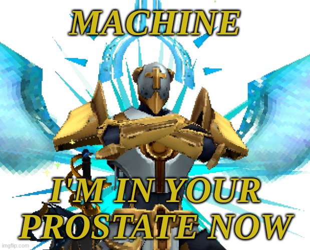 Idk I'm bored | MACHINE; I'M IN YOUR PROSTATE NOW | image tagged in gabriel ultrakill | made w/ Imgflip meme maker