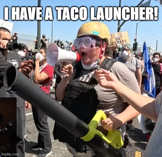 LA Concord Warrior | I HAVE A TACO LAUNCHER! | image tagged in la concord warrior | made w/ Imgflip meme maker