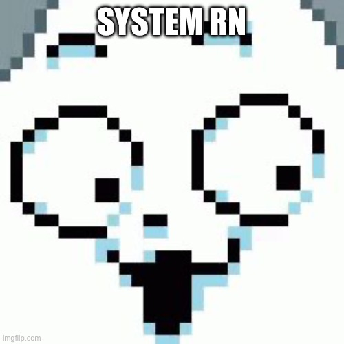 Temmie | SYSTEM RN | image tagged in temmie | made w/ Imgflip meme maker