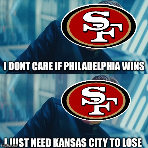 I don't care if you win, I just need X to lose | I DONT CARE IF PHILADELPHIA WINS; I JUST NEED KANSAS CITY TO LOSE | image tagged in i don't care if you win i just need x to lose,super bowl,49ers,philadelphia eagles,nfl memes,kansas city chiefs | made w/ Imgflip meme maker
