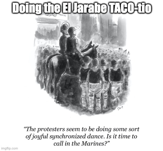 taco dance | Doing the El Jarabe TACO-tio | image tagged in send in the marines | made w/ Imgflip meme maker