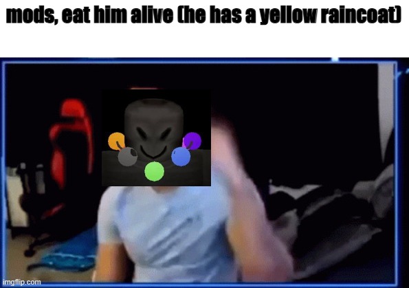 I FUCKING LOVE CAE COOLKIDD FF9CAE IS AWESOME | mods, eat him alive (he has a yellow raincoat) | image tagged in mods ban him | made w/ Imgflip meme maker
