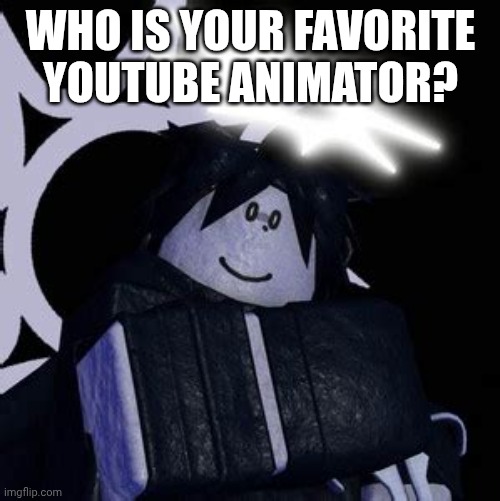 Who is your fave YouTube animator | WHO IS YOUR FAVORITE YOUTUBE ANIMATOR? | made w/ Imgflip meme maker