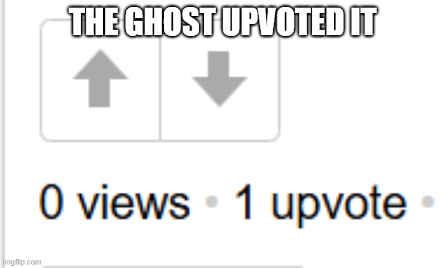 HOW IS THAT EVEN POSSIBLE??? | THE GHOST UPVOTED IT | image tagged in ghosts | made w/ Imgflip meme maker