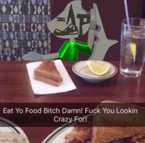 Eat Yo Food Bitch Damn! | image tagged in eat yo food bitch damn | made w/ Imgflip meme maker