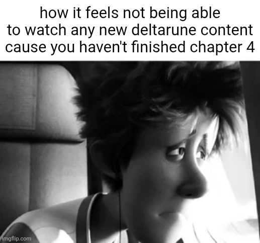 elta rune | how it feels not being able to watch any new deltarune content cause you haven't finished chapter 4 | image tagged in the owner of this post was found alive | made w/ Imgflip meme maker