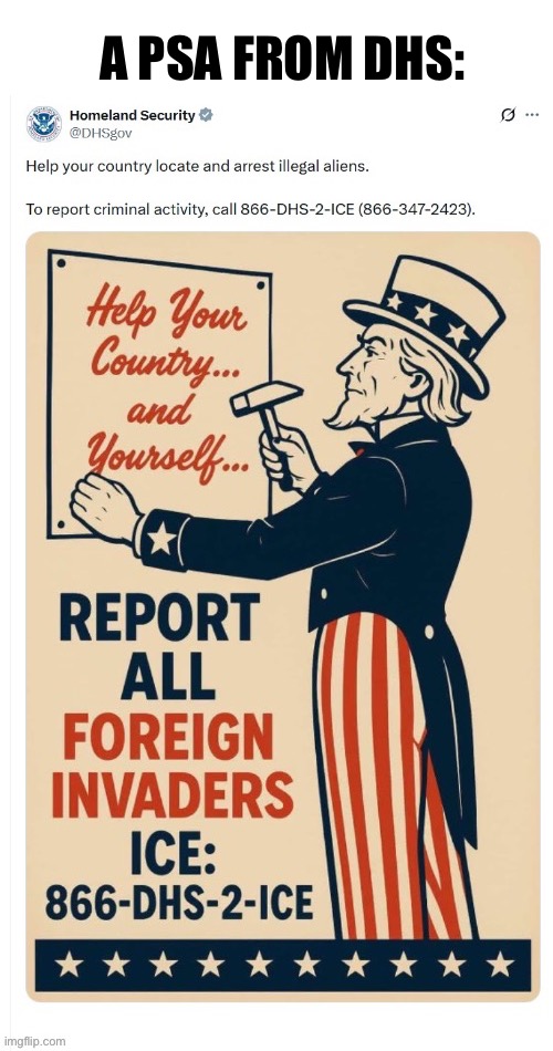 Patriots everywhere!… | A PSA FROM DHS: | image tagged in political meme,dhs,illegals,report to deport | made w/ Imgflip meme maker