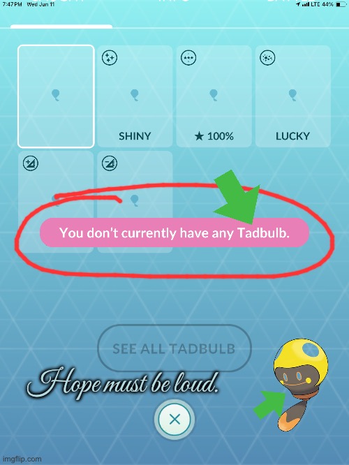 Hope must be loud. (Pokemon Go) | Hope must be loud. | image tagged in pokemon,pokemon go,mobile games,ipad,videogames,frustration | made w/ Imgflip meme maker