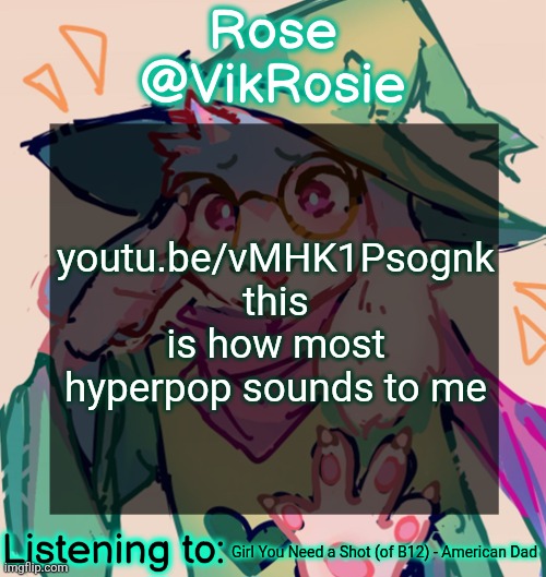 Rosie Deltarune Temp | youtu.be/vMHK1Psognk
this is how most hyperpop sounds to me; Girl You Need a Shot (of B12) - American Dad | image tagged in rosie deltarune temp | made w/ Imgflip meme maker