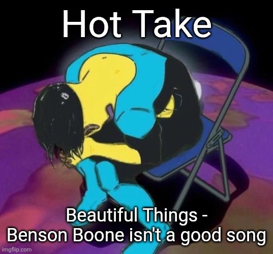 It feels like hes js begging, and the beat drop sucks | Hot Take; Beautiful Things - Benson Boone isn't a good song | image tagged in mark chair | made w/ Imgflip meme maker