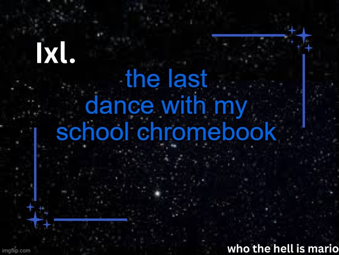 ts been wild lowkey. | the last dance with my school chromebook | image tagged in ixl temp | made w/ Imgflip meme maker