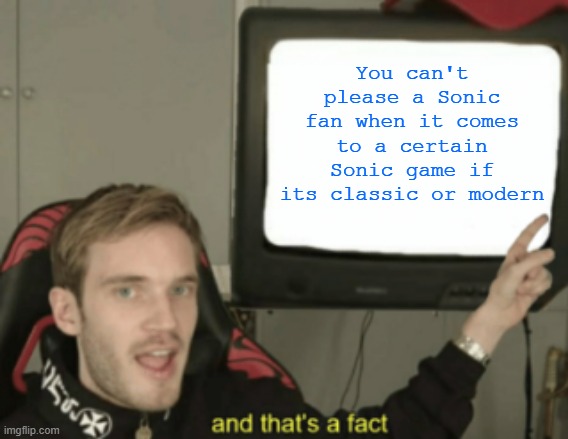 Sometimes people just don't understand Sonic | You can't please a Sonic fan when it comes to a certain Sonic game if its classic or modern | image tagged in and that's a fact,sonic the hedgehog,sonic,sega,fandom | made w/ Imgflip meme maker