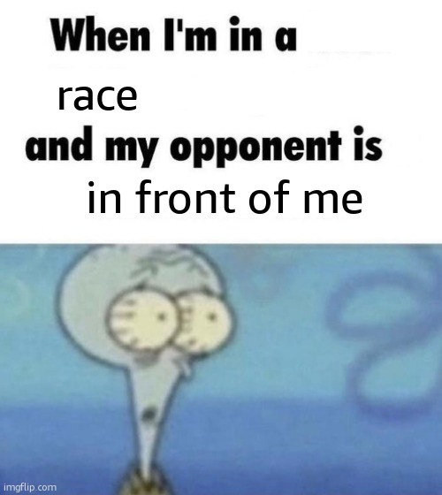 Race | race; in front of me | image tagged in scaredward | made w/ Imgflip meme maker