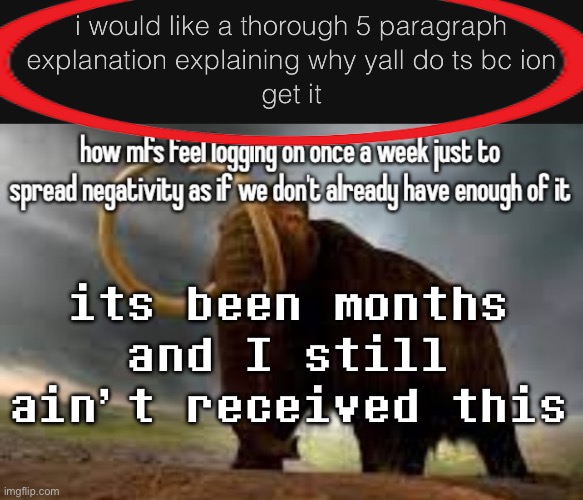 its been months and I still ain’t received this | made w/ Imgflip meme maker
