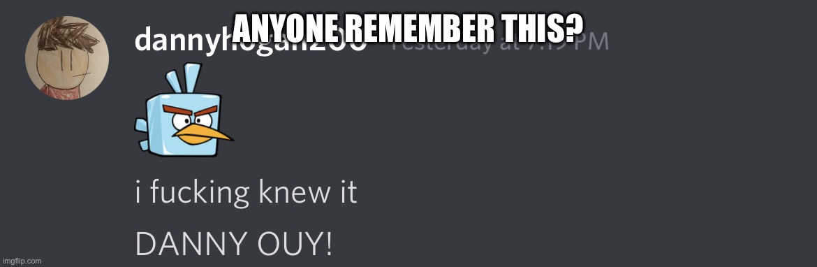 DANNY OUY! | ANYONE REMEMBER THIS? | image tagged in danny ouy | made w/ Imgflip meme maker
