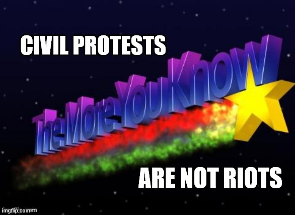the more you know | CIVIL PROTESTS; ARE NOT RIOTS | image tagged in the more you know | made w/ Imgflip meme maker